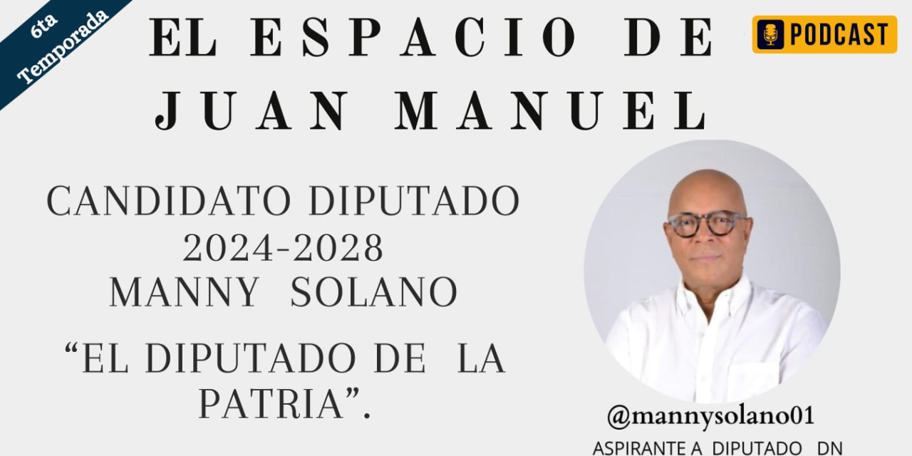 Aspirante a Diputado Sr. Manny  Solano. “El Diputado  de la  patria”.